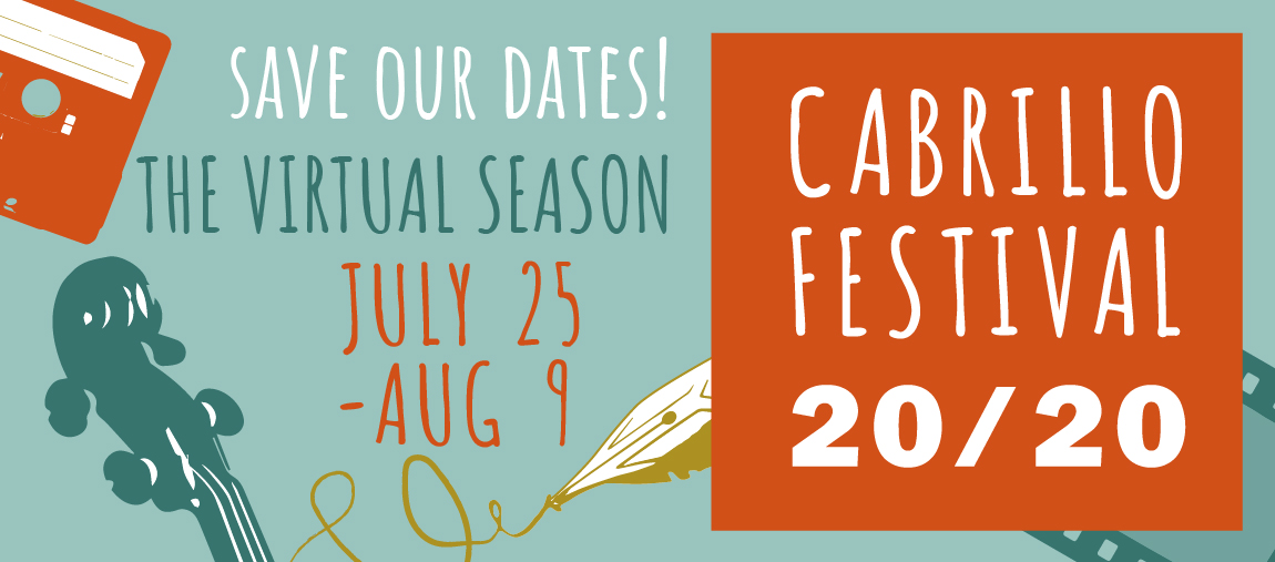 Cabrillo Festival 20/20. Save our dates! The Virtual Season - July 25-August 9