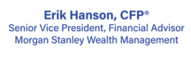 Erik Hanson, CFP, Senior Vice President, Financial Advisor, Morgan Stanley Wealth Management